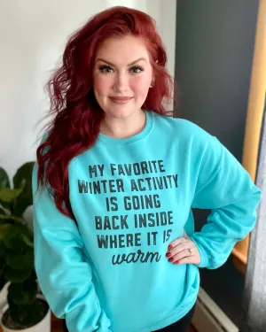 my favorite winter activity is going back inside where it's warm | crewneck sweatshirt